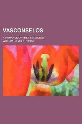 Cover of Vasconselos; A Romance of the New World