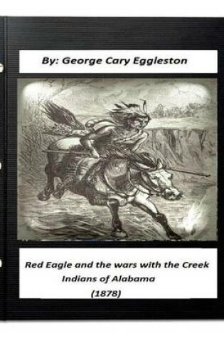 Cover of Red Eagle and the Wars with the Creek Indians of Alabama (1878)