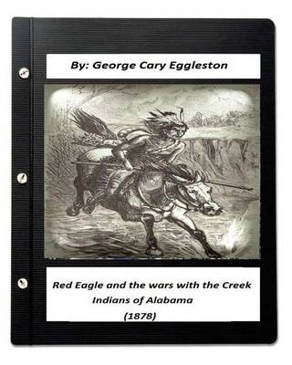 Book cover for Red Eagle and the Wars with the Creek Indians of Alabama (1878)