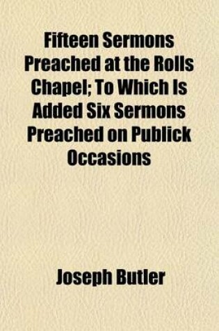Cover of Fifteen Sermons Preached at the Rolls Chapel; To Which Is Added Six Sermons Preached on Publick Occasions