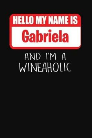 Cover of Hello My Name Is Gabriela and I'm a Wineaholic