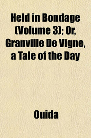 Cover of Held in Bondage (Volume 3); Or, Granville de Vigne, a Tale of the Day