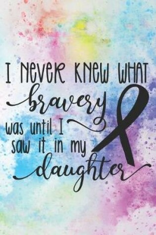 Cover of I Never Knew What Bravery Was Until I Saw It In My Daughter