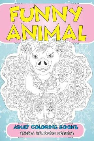 Cover of Adult Coloring Books Funny Animal - Stress Relieving Designs