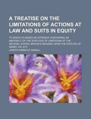 Book cover for A Treatise on the Limitations of Actions at Law and Suits in Equity; To Which Is Added an Appendix Containing an Abstract of the Statutes of Limitation of the Several States, Brook's Reading Upon the Statute of Henry VIII, Etc