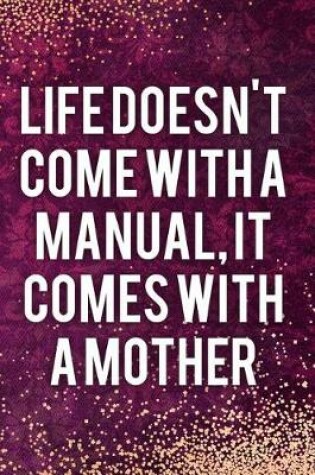 Cover of Life Doesn't Come with a Manual, It Comes with a Mother