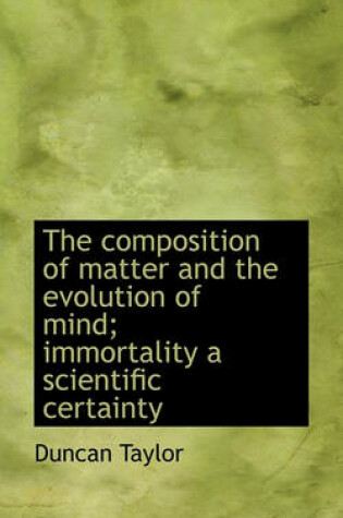 Cover of The Composition of Matter and the Evolution of Mind; Immortality a Scientific Certainty