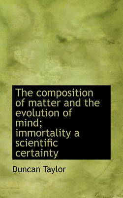 Book cover for The Composition of Matter and the Evolution of Mind; Immortality a Scientific Certainty