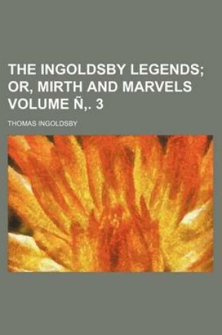 Cover of The Ingoldsby Legends Volume N . 3; Or, Mirth and Marvels