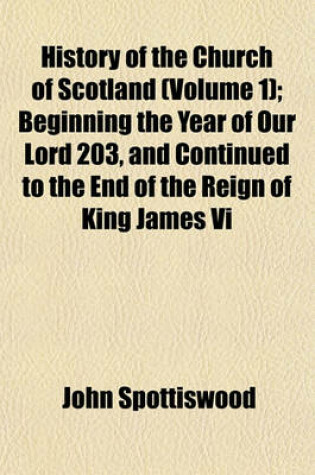 Cover of History of the Church of Scotland (Volume 1); Beginning the Year of Our Lord 203, and Continued to the End of the Reign of King James VI