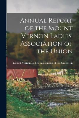 Cover of Annual Report of the Mount Vernon Ladies' Association of the Union