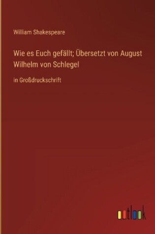 Cover of Wie es Euch gefällt; Übersetzt von August Wilhelm von Schlegel