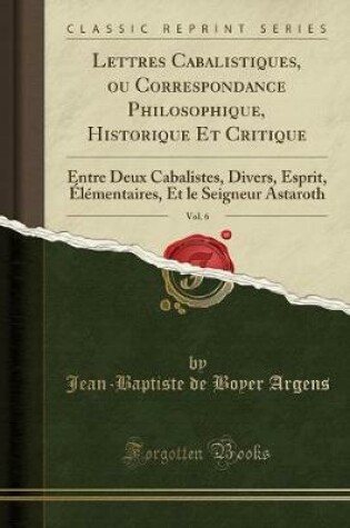 Cover of Lettres Cabalistiques, Ou Correspondance Philosophique, Historique Et Critique, Vol. 6