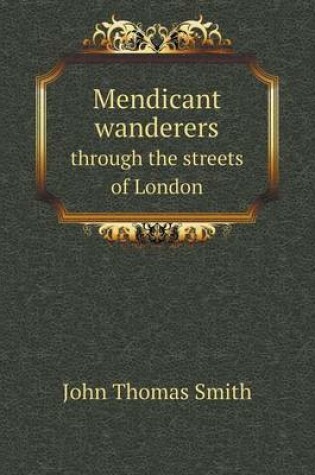 Cover of Mendicant wanderers through the streets of London