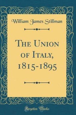 Cover of The Union of Italy, 1815-1895 (Classic Reprint)
