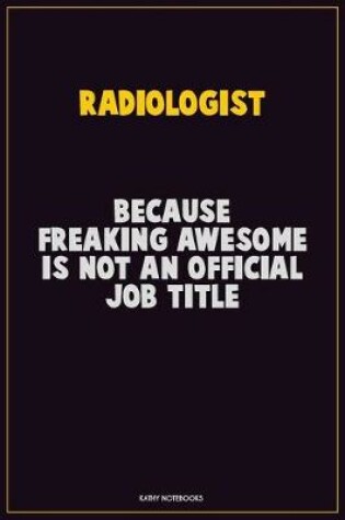 Cover of Radiologist, Because Freaking Awesome Is Not An Official Job Title