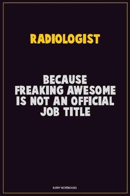 Book cover for Radiologist, Because Freaking Awesome Is Not An Official Job Title