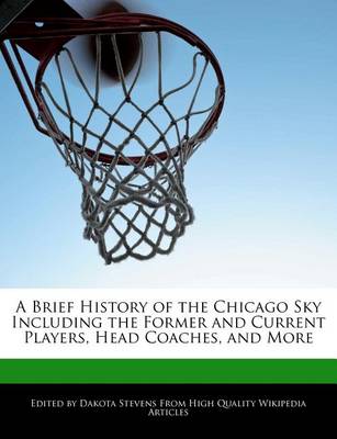 Book cover for A Brief History of the Chicago Sky Including the Former and Current Players, Head Coaches, and More