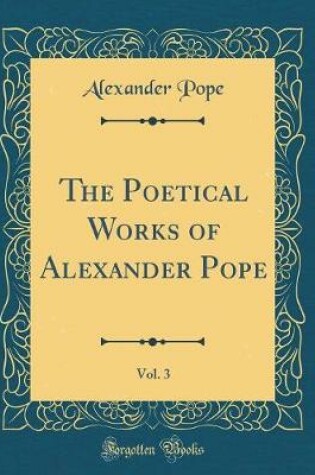 Cover of The Poetical Works of Alexander Pope, Vol. 3 (Classic Reprint)