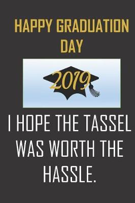 Book cover for Happy Graduation Day 2019. I hope the tassel was worth the hassle.