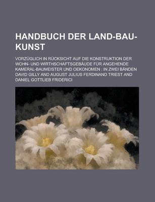Book cover for Handbuch Der Land-Bau-Kunst; Vorzuglich in Rucksicht Auf Die Konstruktion Der Wohn- Und Wirthschaftsgebaude Fur Angehende Kameral-Baumeister Und Oekonomen