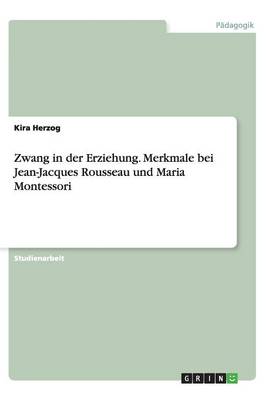 Book cover for Zwang in Der Erziehung. Merkmale Bei Jean-Jacques Rousseau Und Maria Montessori