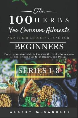 Book cover for The 100 Herbs for Common Ailments and Their Medicinal Use for Beginners (Series 1-3)