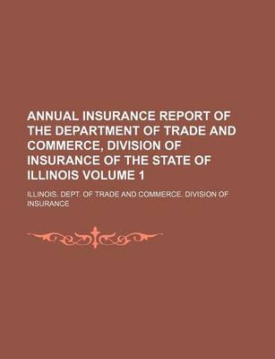 Book cover for Annual Insurance Report of the Department of Trade and Commerce, Division of Insurance of the State of Illinois Volume 1