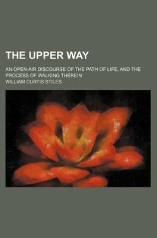 Cover of The Upper Way; An Open-Air Discourse of the Path of Life, and the Process of Walking Therein