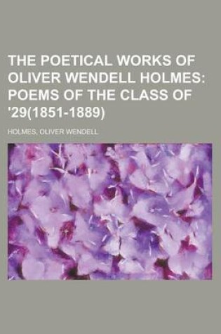 Cover of The Poetical Works of Oliver Wendell Holmes; Poems of the Class of '29(1851-1889)