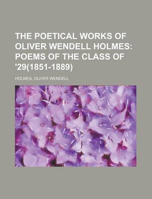 Book cover for The Poetical Works of Oliver Wendell Holmes; Poems of the Class of '29(1851-1889)