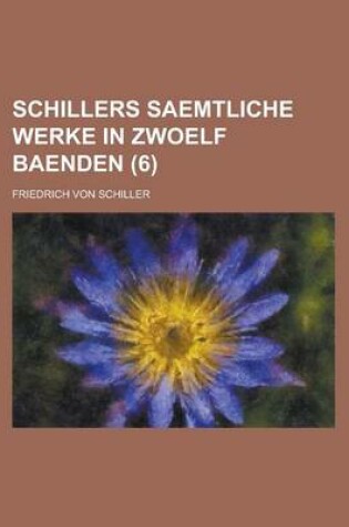 Cover of Schillers Saemtliche Werke in Zwoelf Baenden (6)