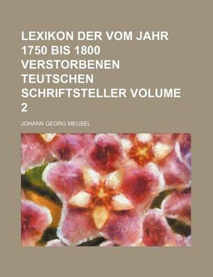 Book cover for Lexikon Der Vom Jahr 1750 Bis 1800 Verstorbenen Teutschen Schriftsteller Volume 2