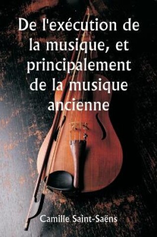 Cover of De l'ex�cution de la musique, et principalement de la musique ancienne