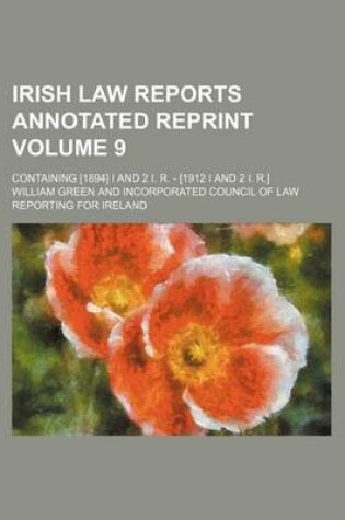 Cover of Irish Law Reports Annotated Reprint Volume 9; Containing [1894] I and 2 I. R. - [1912 I and 2 I. R.]