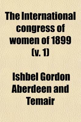 Book cover for The International Congress of Women of 1899 (Volume 1)