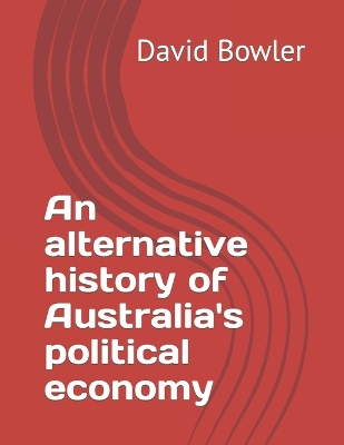 Book cover for An alternative history of Australia's political economy