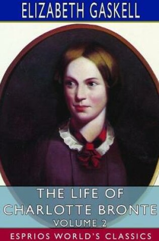 Cover of The Life of Charlotte Bronte - Volume 2 (Esprios Classics)