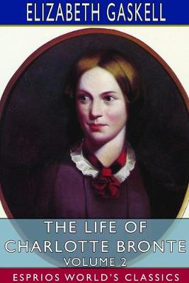 Book cover for The Life of Charlotte Bronte - Volume 2 (Esprios Classics)