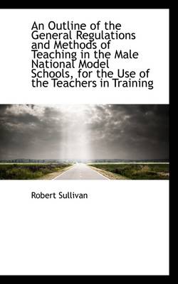 Book cover for An Outline of the General Regulations and Methods of Teaching in the Male National Model Schools, Fo