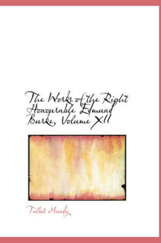 Cover of The Works of the Right Honourable Edmund Burke, Volume XII