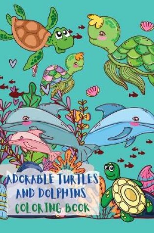 Cover of Adorable Turtles and Dolphins Coloring Book