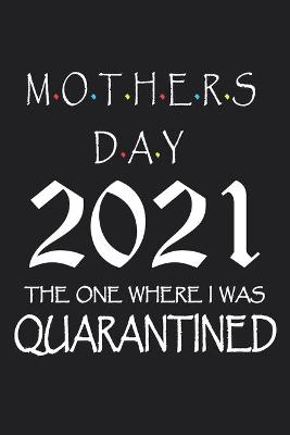 Book cover for MOTHERS DAY 2021 THE ONE WHERE I WAS Quarantined