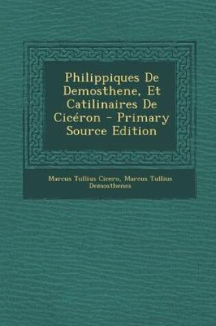 Cover of Philippiques de Demosthene, Et Catilinaires de Ciceron - Primary Source Edition