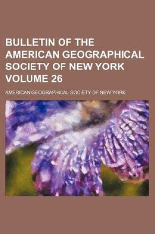 Cover of Bulletin of the American Geographical Society of New York Volume 26