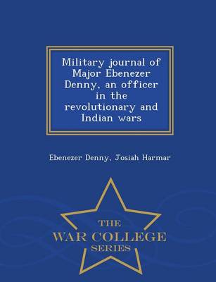 Book cover for Military Journal of Major Ebenezer Denny, an Officer in the Revolutionary and Indian Wars - War College Series