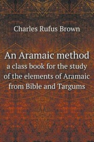 Cover of An Aramaic method a class book for the study of the elements of Aramaic from Bible and Targums