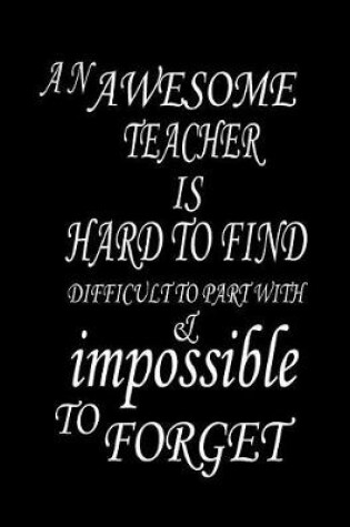 Cover of An awesome teacher is hard to find difficult to part with & impossible to forget