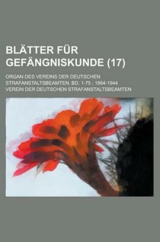 Cover of Blatter Fur Gefangniskunde; Organ Des Vereins Der Deutschen Strafanstaltsbeamten. Bd. 1-75; 1864-1944 (17 )