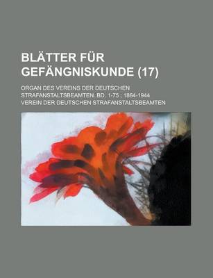 Book cover for Blatter Fur Gefangniskunde; Organ Des Vereins Der Deutschen Strafanstaltsbeamten. Bd. 1-75; 1864-1944 (17 )